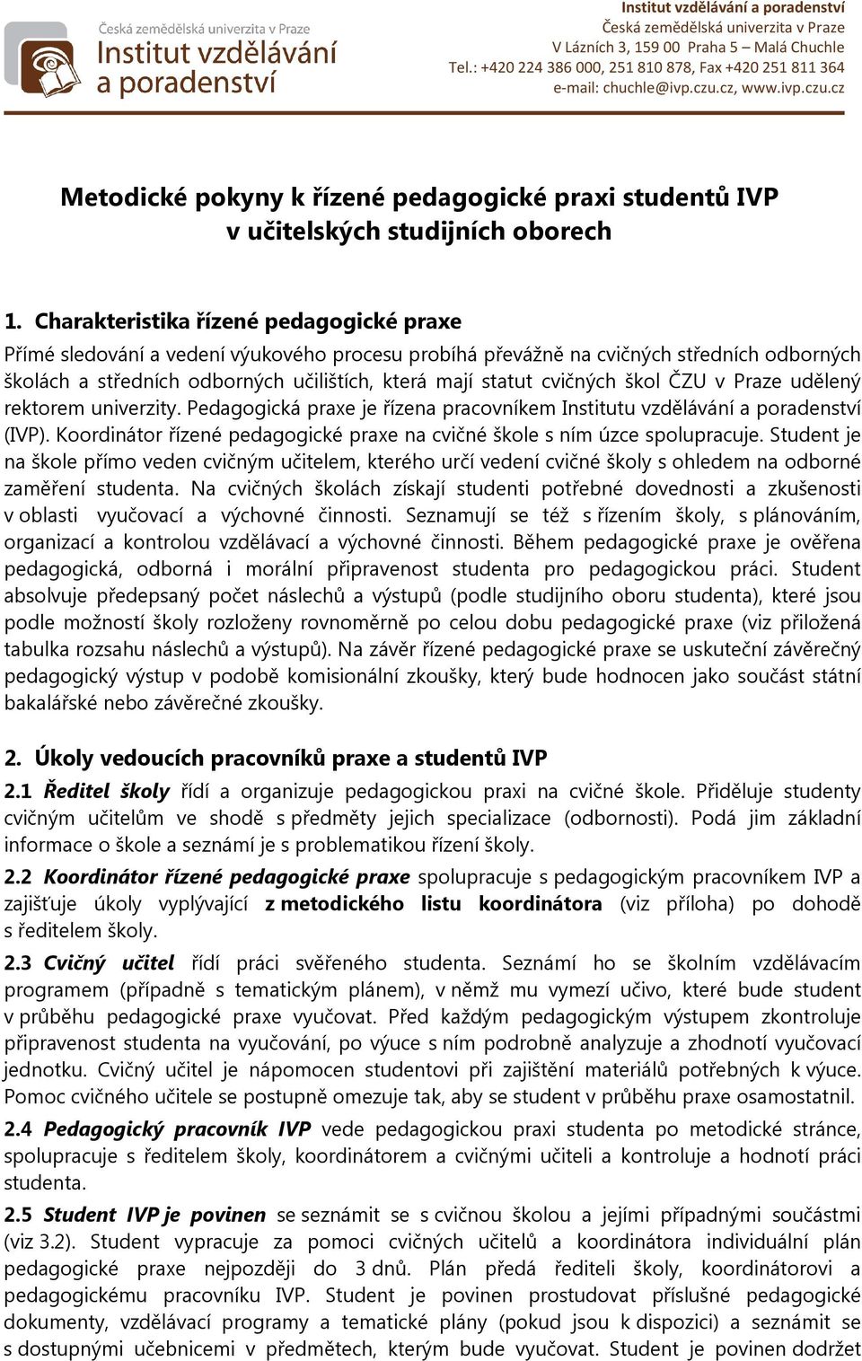 Charakteristika řízené pedagogické praxe Přímé sledování a vedení výukového procesu probíhá převážně na cvičných středních odborných školách a středních odborných učilištích, která mají statut