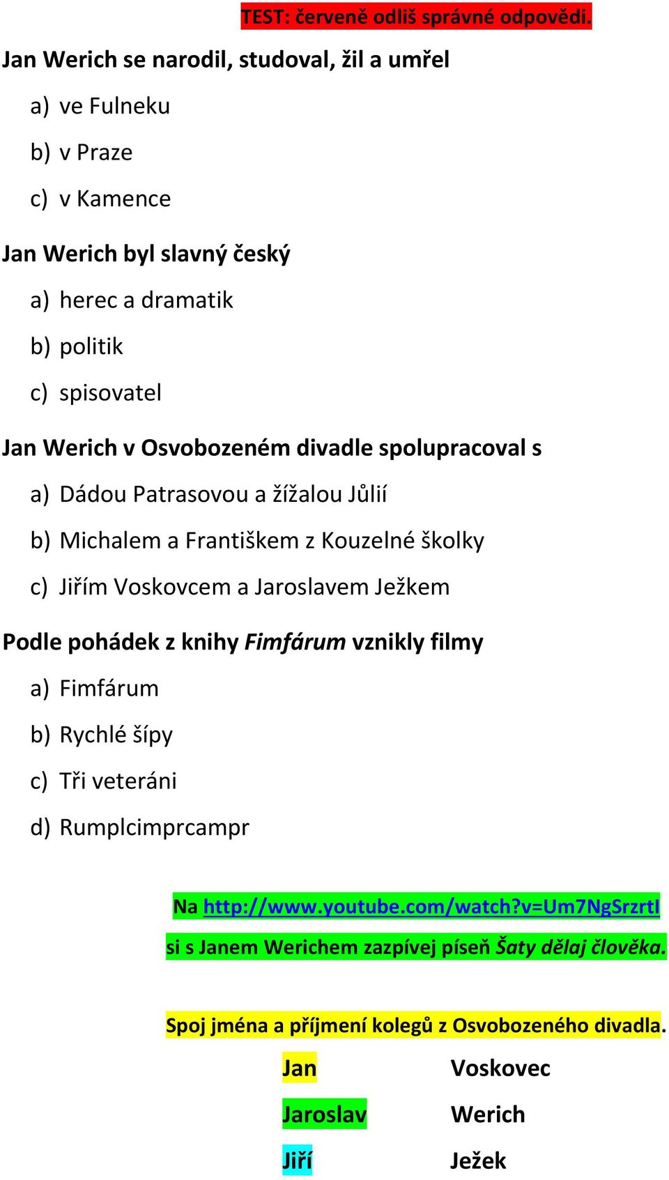 Werich v Osvobozeném divadle spolupracoval s a) Dádou Patrasovou a žížalou Jůlií b) Michalem a Františkem z Kouzelné školky c) Jiřím Voskovcem a Jaroslavem Ježkem