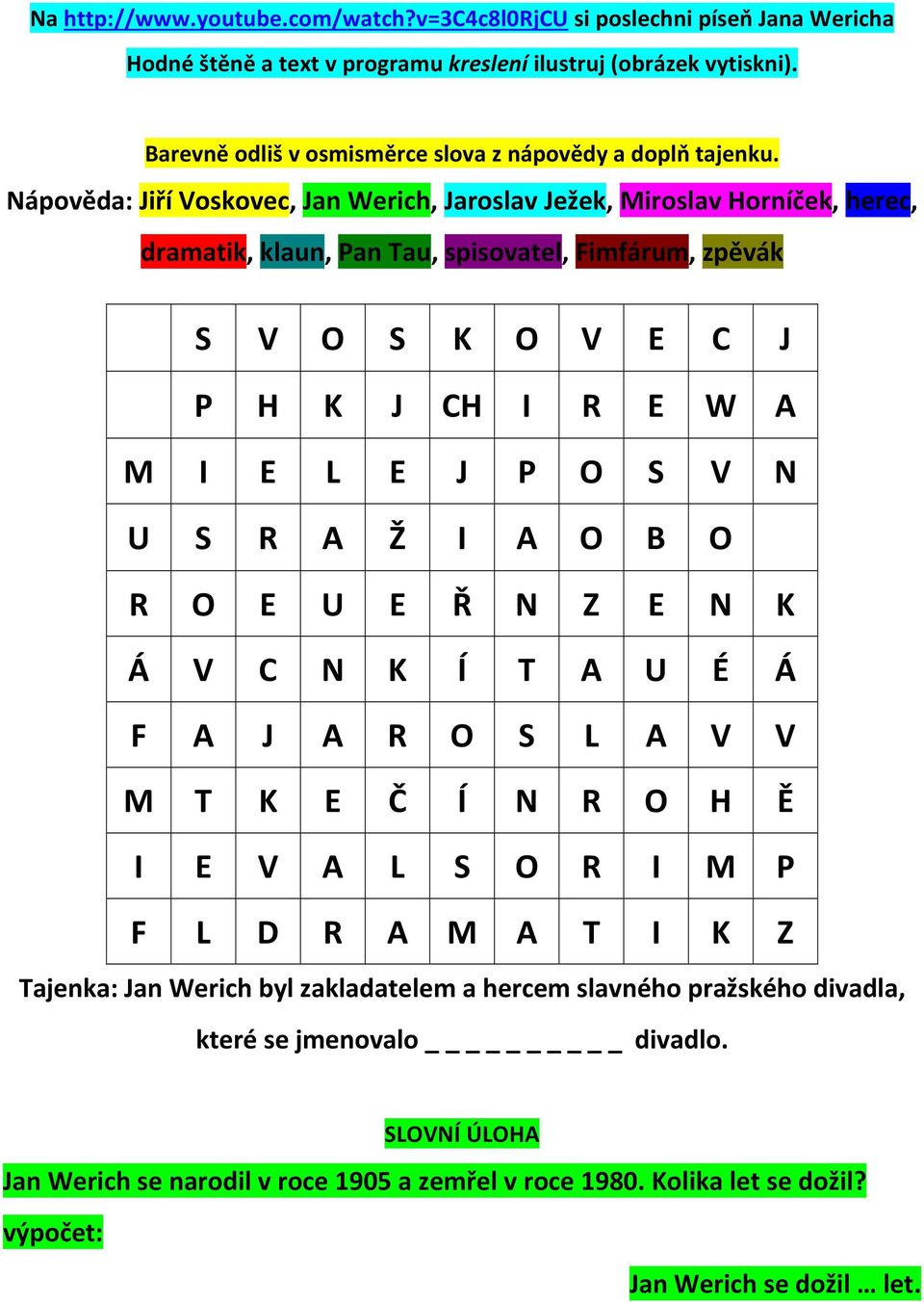 Nápověda: Jiří Voskovec, Jan Werich, Jaroslav Ježek, Miroslav Horníček, herec, dramatik, klaun, Pan Tau, spisovatel, Fimfárum, zpěvák S V O S K O V E C J P H K J CH I R E W A M I E L E J P O S V