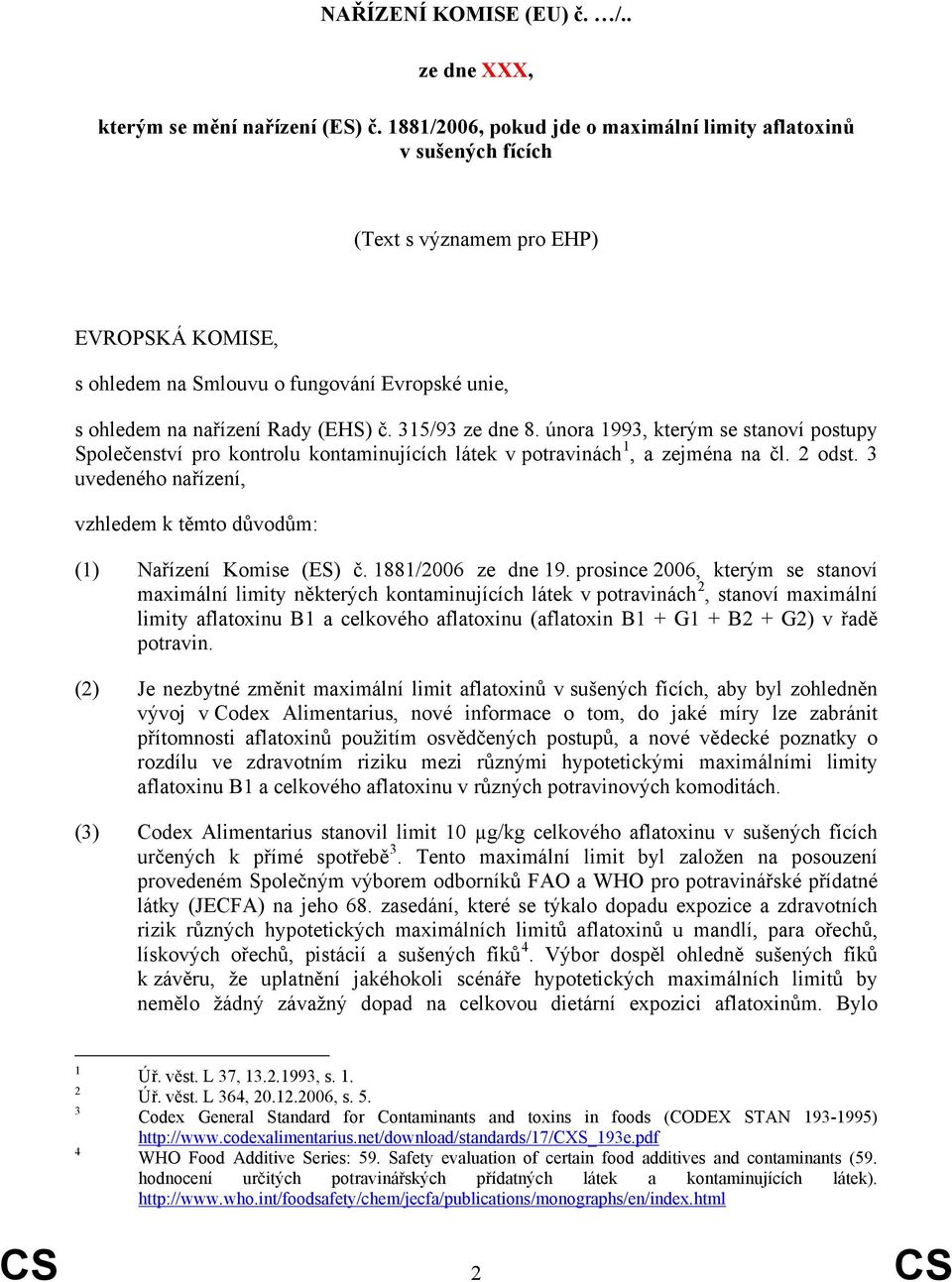 315/93 ze dne 8. února 1993, kterým se stanoví postupy Společenství pro kontrolu kontaminujících látek v potravinách 1, a zejména na čl. 2 odst.