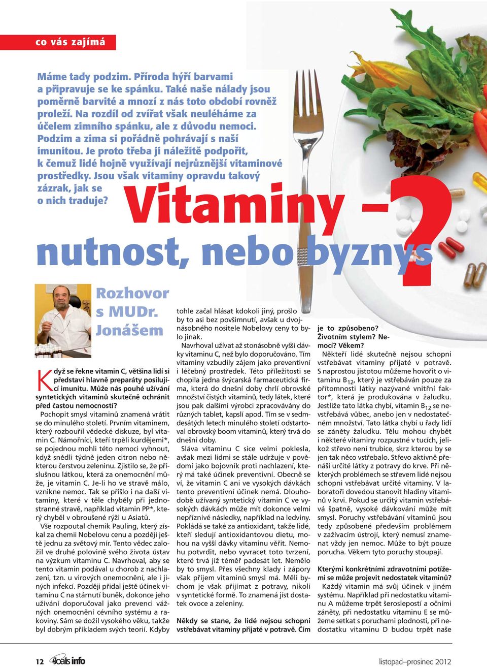 Je proto třeba ji náležitě podpořit, k čemuž lidé hojně využívají nejrůznější vitaminové prostředky. Jsou však vitaminy opravdu takový zázrak, jak se Vitaminy o nich traduje? nutnost, nebo byznys?