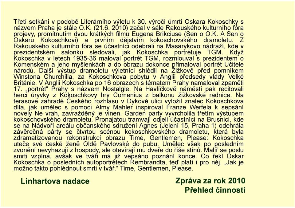 Z Rakouského kulturního fóra se účastníci odebrali na Masarykovo nádraží, kde v prezidentském salonku sledovali, jak Kokoschka portrétuje TGM.