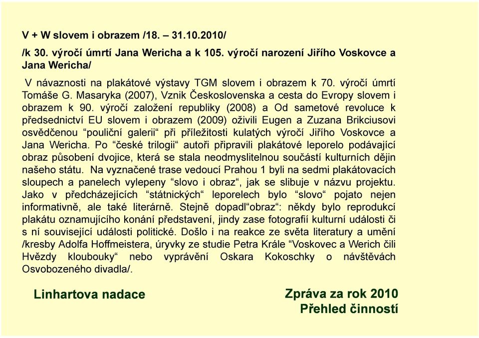 výročí založení republiky (2008) a Od sametové revoluce k předsednictví EU slovem i obrazem (2009) oživili Eugen a Zuzana Brikciusovi osvědčenou pouliční galerii při příležitosti kulatých výročí