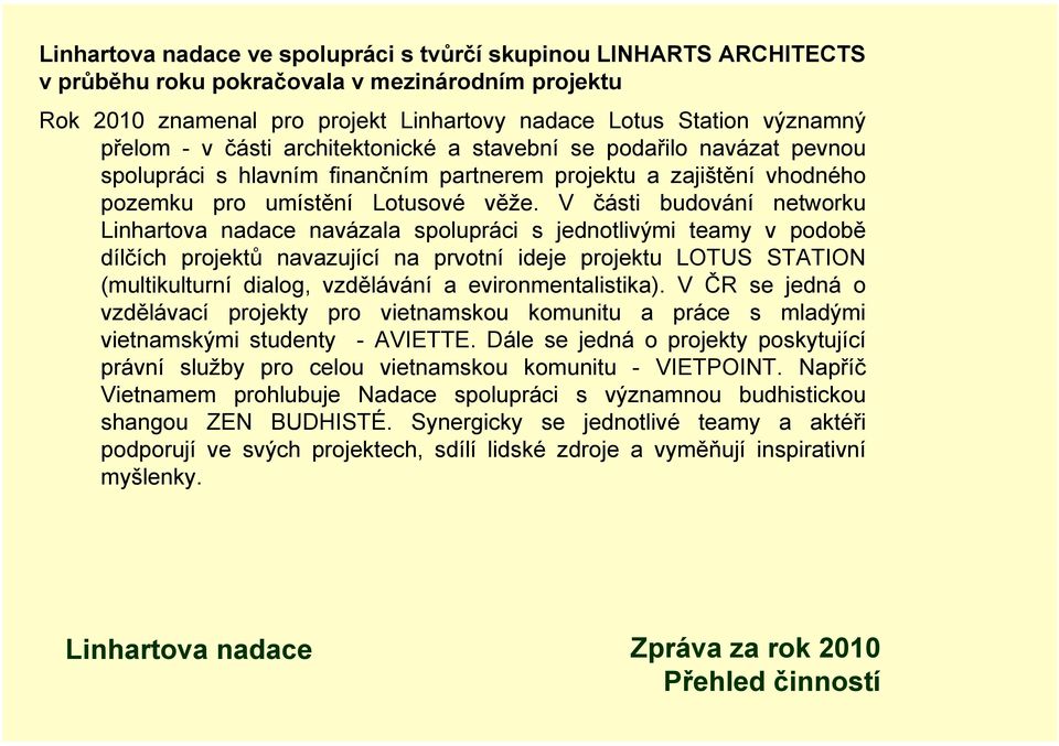 V části budování networku navázala spolupráci s jednotlivými teamy v podobě dílčích projektů navazující na prvotní ideje projektu LOTUS STATION (multikulturní dialog, vzdělávání ání a