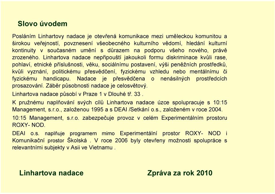 nepřipouští jakoukoli formu diskriminace kvůli rase, pohlaví, etnické příslušnosti, věku, sociálnímu postavení, výši peněžních prostředků, kvůli vyznání, politickému přesvědčení, fyzickému vzhledu