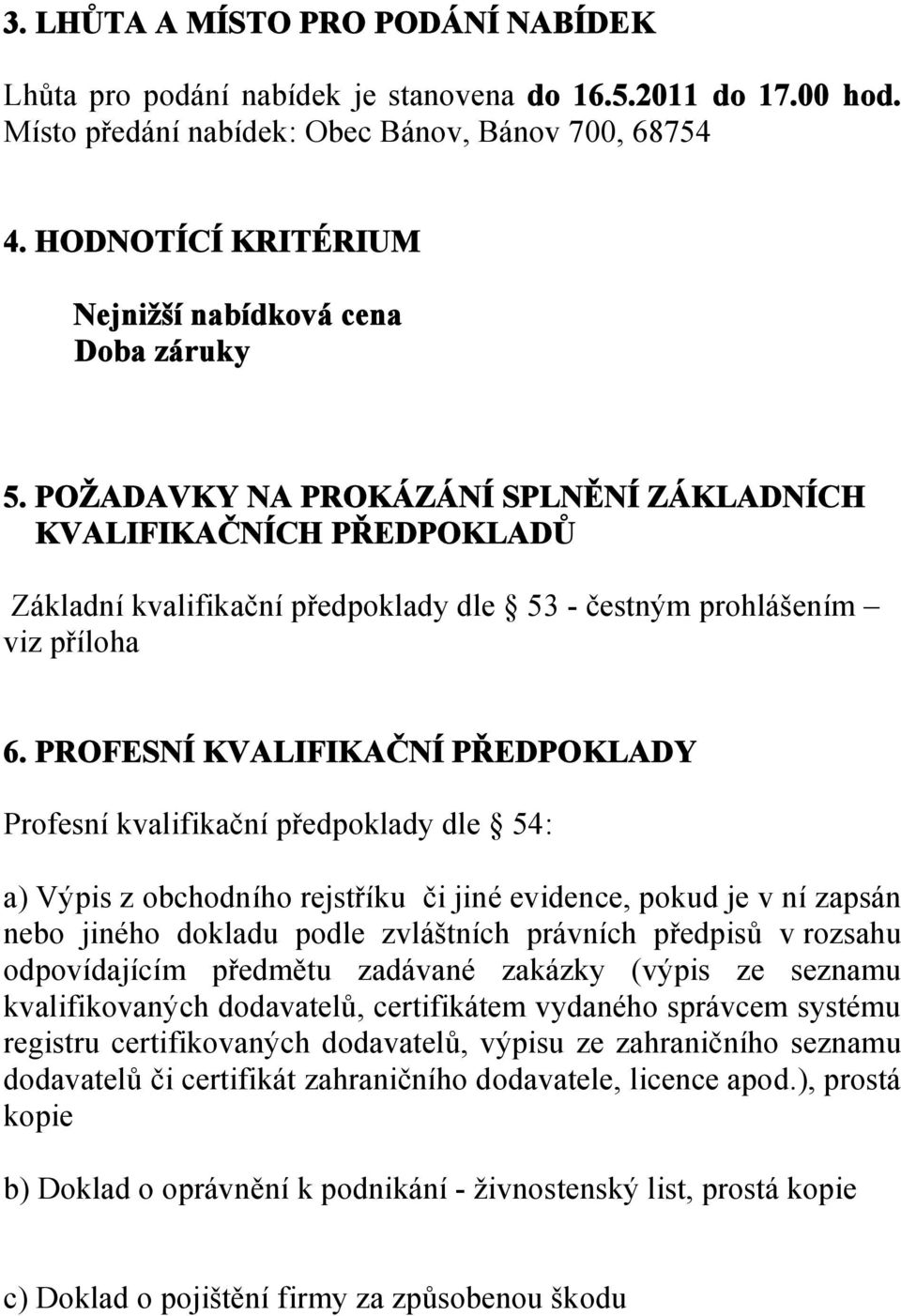 POŽADAVKY NA PROKÁZÁNÍ SPLNĚNÍ ZÁKLADNÍCH KVALIFIKAČNÍCH PŘEDPOKLADŮ Základní kvalifikační předpoklady dle 53 - čestným prohlášením viz příloha 6.