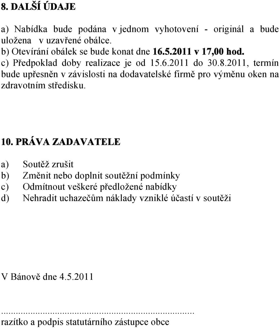 2011, termín bude upřesněn v závislosti na dodavatelské firmě pro výměnu oken na zdravotním středisku. 10.