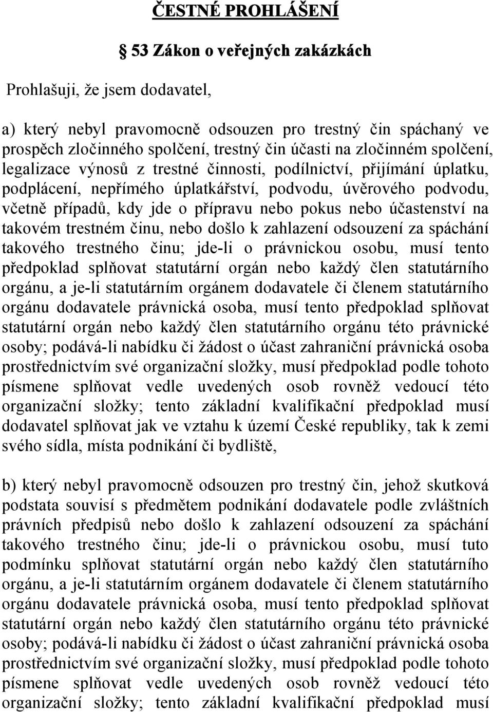 nebo účastenství na takovém trestném činu, nebo došlo k zahlazení odsouzení za spáchání takového trestného činu; jde-li o právnickou osobu, musí tento předpoklad splňovat statutární orgán nebo každý