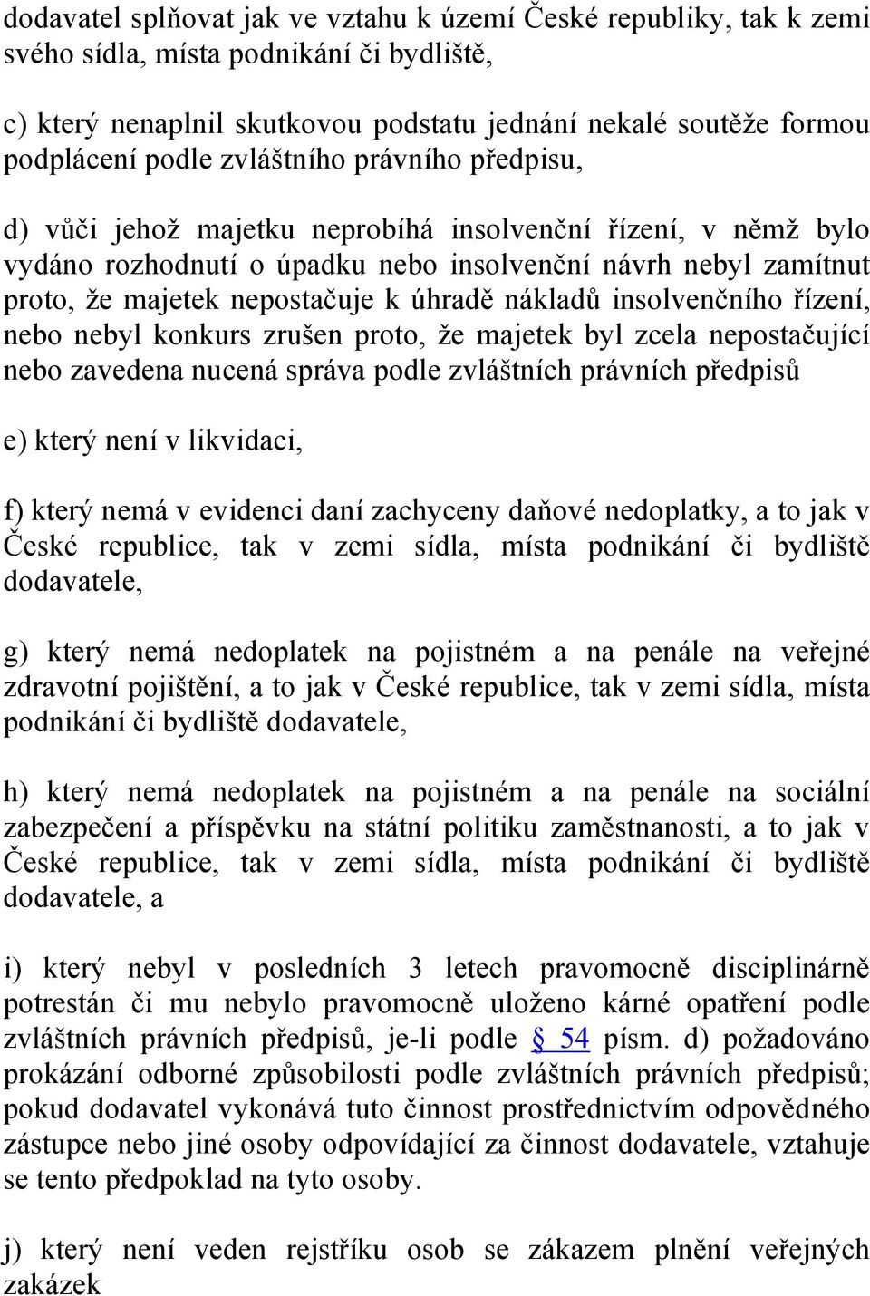 nákladů insolvenčního řízení, nebo nebyl konkurs zrušen proto, že majetek byl zcela nepostačující nebo zavedena nucená správa podle zvláštních právních předpisů e) který není v likvidaci, f) který