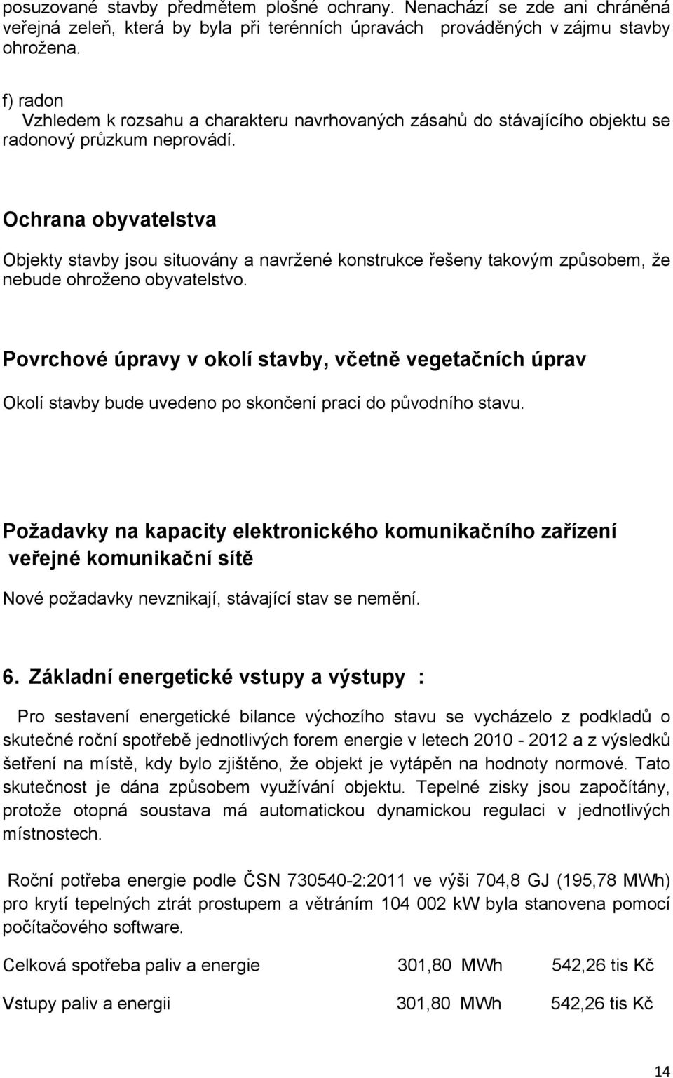 Ochrana obyvatelstva Objekty stavby jsou situovány a navržené konstrukce řešeny takovým způsobem, že nebude ohroženo obyvatelstvo.