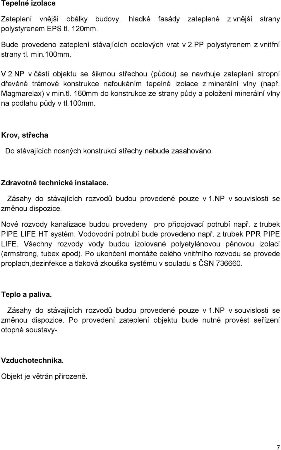 NP v části objektu se šikmou střechou (půdou) se navrhuje zateplení stropní dřevěné trámové konstrukce nafoukáním tepelné izolace z minerální vlny (např. Magmarelax) v min.tl.