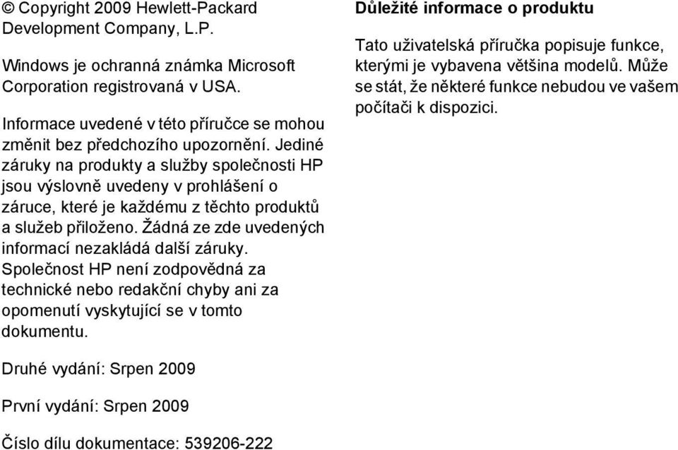 Jediné záruky na produkty a služby společnosti HP jsou výslovně uvedeny v prohlášení o záruce, které je každému z těchto produktů a služeb přiloženo.