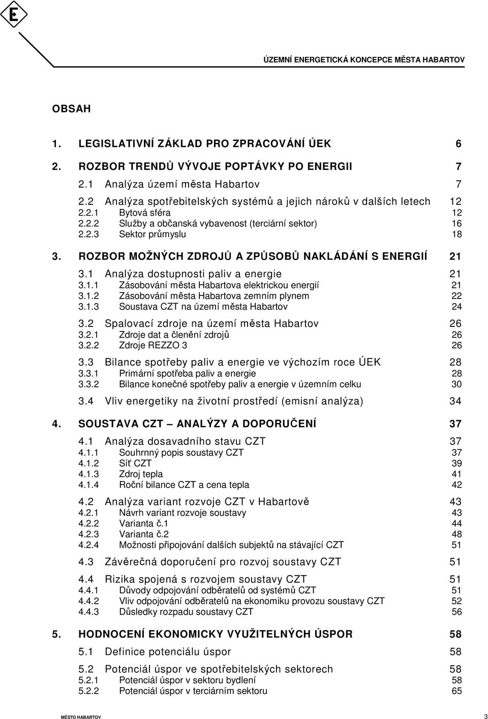 ROZBOR MOŽNÝCH ZDROJŮ A ZPŮSOBŮ NAKLÁDÁNÍ S ENERGIÍ 21 3.1 Analýza dostupnosti paliv a energie 21 3.1.1 Zásobování města Habartova elektrickou energií 21 3.1.2 Zásobování města Habartova zemním plynem 22 3.