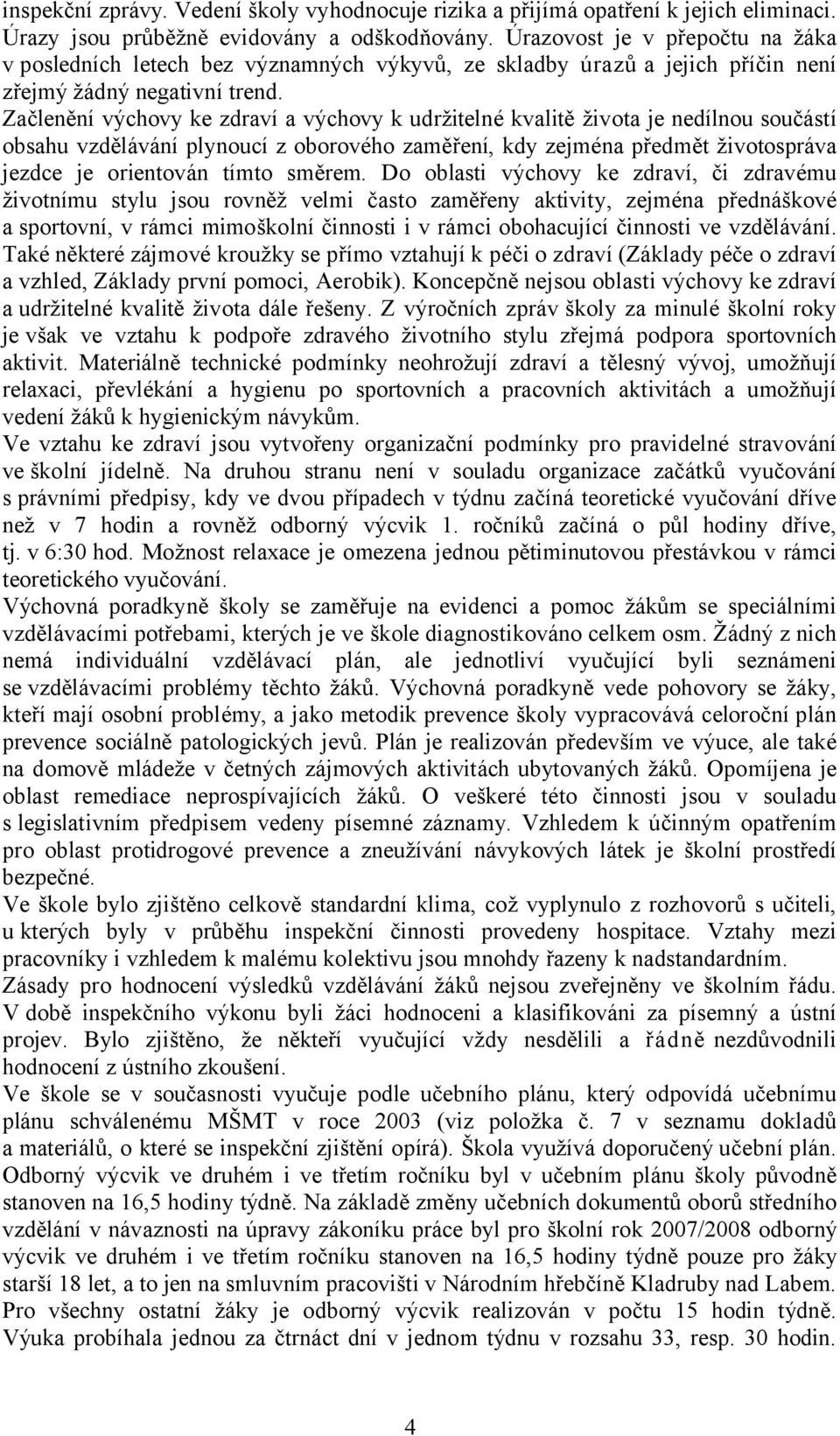 Začlenění výchovy ke zdraví a výchovy k udržitelné kvalitě života je nedílnou součástí obsahu vzdělávání plynoucí z oborového zaměření, kdy zejména předmět životospráva jezdce je orientován tímto