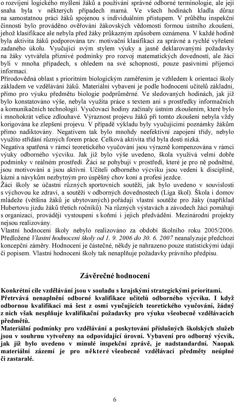 V průběhu inspekční činnosti bylo prováděno ověřování žákovských vědomostí formou ústního zkoušení, jehož klasifikace ale nebyla před žáky průkazným způsobem oznámena.