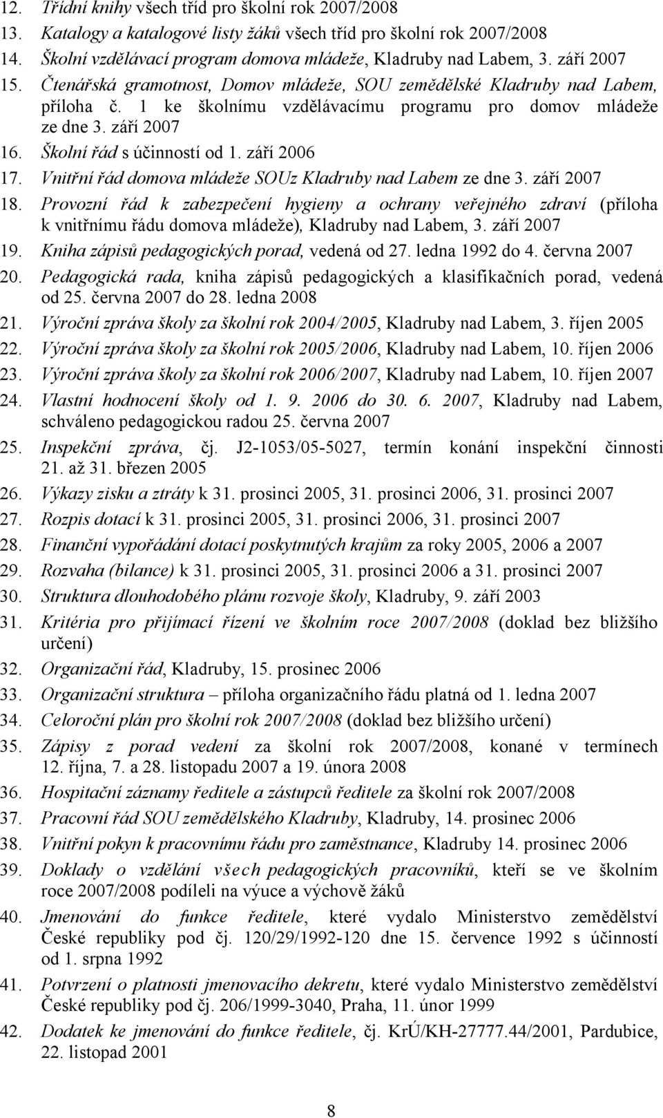 Školní řád s účinností od 1. září 2006 17. Vnitřní řád domova mládeže SOUz Kladruby nad Labem ze dne 3. září 2007 18.