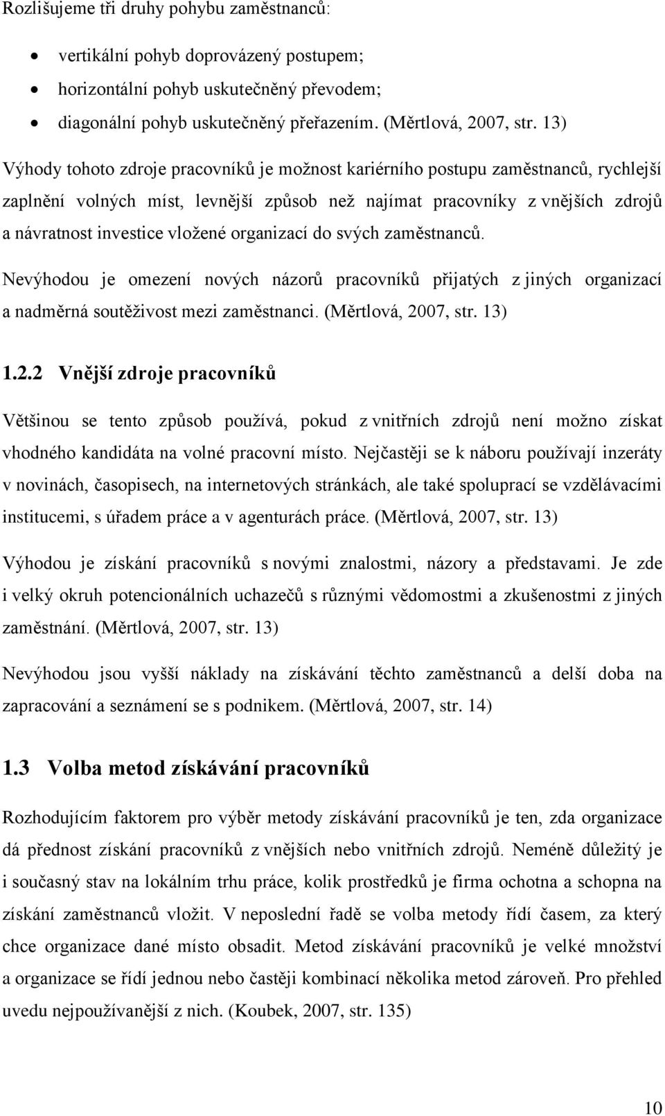 organizací do svých zaměstnanců. Nevýhodou je omezení nových názorů pracovníků přijatých z jiných organizací a nadměrná soutěživost mezi zaměstnanci. (Měrtlová, 20