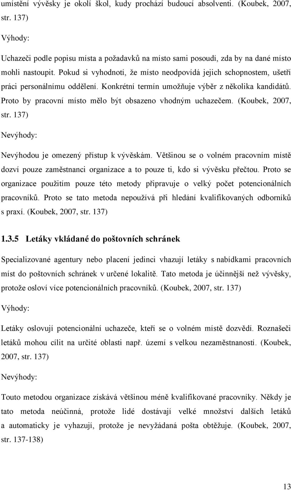 Proto by pracovní místo mělo být obsazeno vhodným uchazečem. (Koubek, 2007, str. 137) Nevýhody: Nevýhodou je omezený přístup k vývěskám.