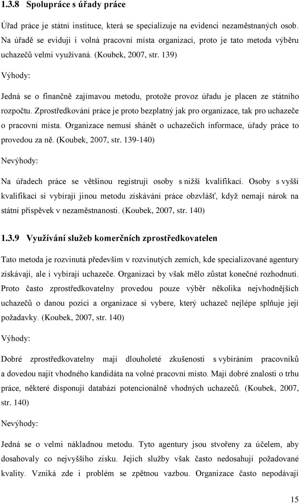 139) Výhody: Jedná se o finančně zajímavou metodu, protože provoz úřadu je placen ze státního rozpočtu. Zprostředkování práce je proto bezplatný jak pro organizace, tak pro uchazeče o pracovní místa.