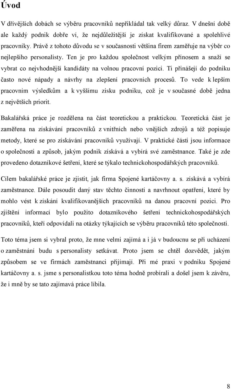 Ten je pro každou společnost velkým přínosem a snaží se vybrat co nejvhodnější kandidáty na volnou pracovní pozici. Ti přinášejí do podniku často nové nápady a návrhy na zlepšení pracovních procesů.