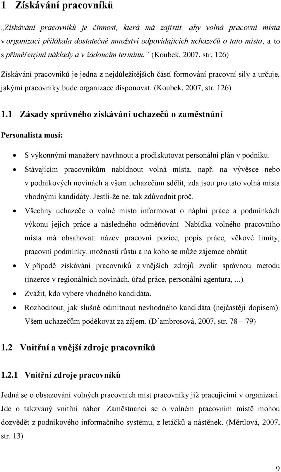 (Koubek, 2007, str. 126) 1.1 Zásady správného získávání uchazečů o zaměstnání Personalista musí: S výkonnými manažery navrhnout a prodiskutovat personální plán v podniku.