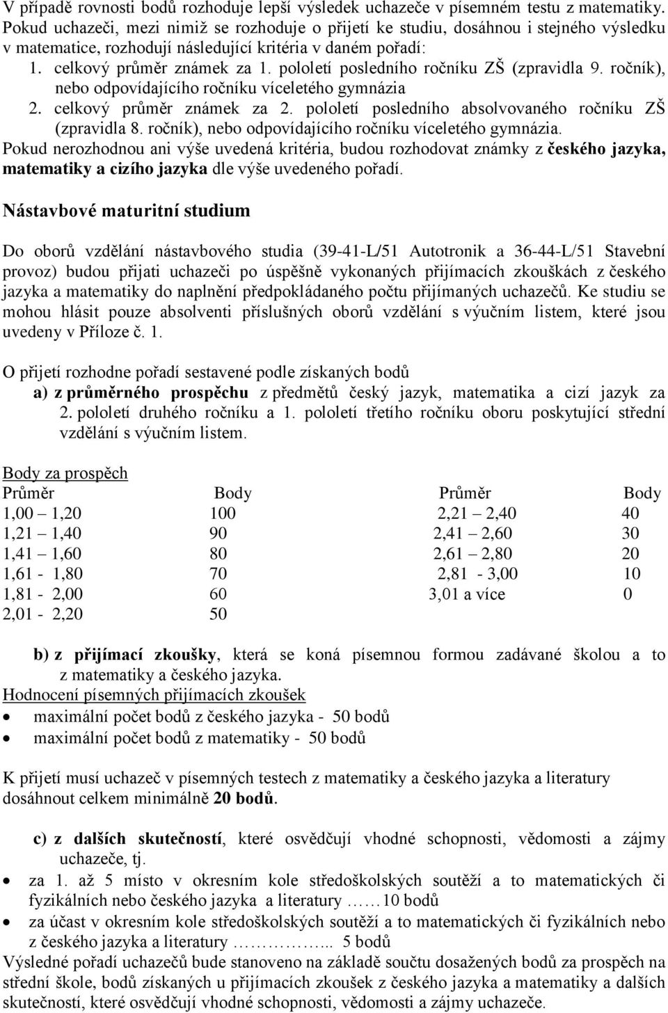 pololetí posledního ročníku ZŠ (zpravidla 9. ročník), nebo odpovídajícího ročníku víceletého gymnázia 2. celkový průměr známek za 2. pololetí posledního absolvovaného ročníku ZŠ (zpravidla 8.