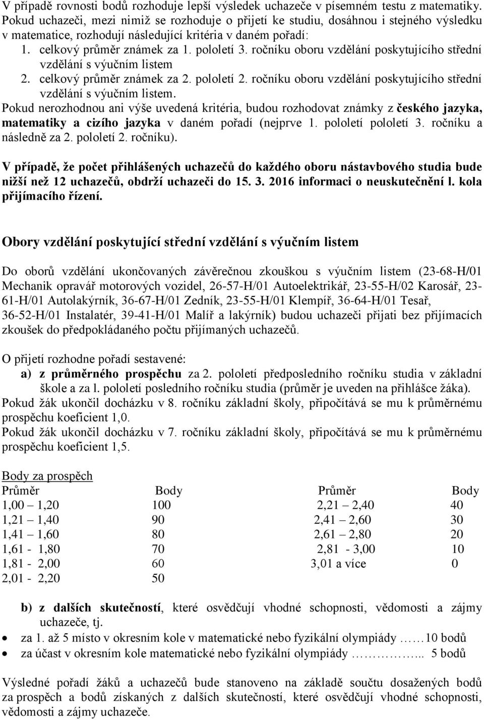 ročníku oboru vzdělání poskytujícího střední vzdělání s výučním listem 2. celkový průměr známek za 2. pololetí 2. ročníku oboru vzdělání poskytujícího střední vzdělání s výučním listem.