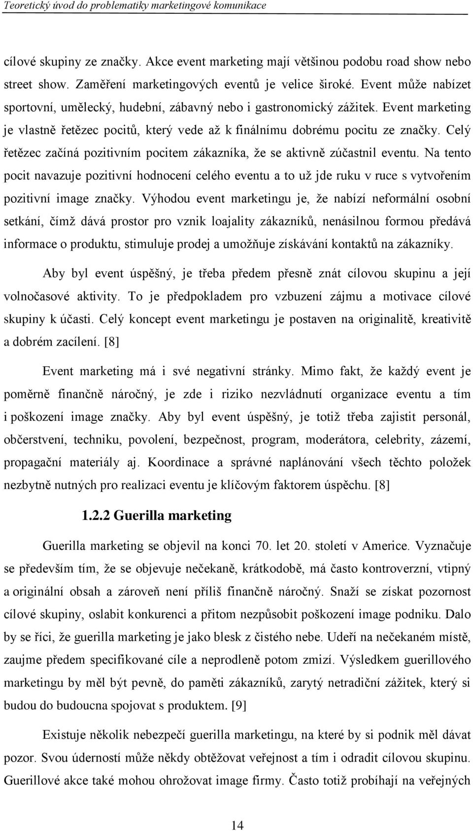 Celý řetězec začíná pozitivním pocitem zákazníka, že se aktivně zúčastnil eventu. Na tento pocit navazuje pozitivní hodnocení celého eventu a to už jde ruku v ruce s vytvořením pozitivní image značky.