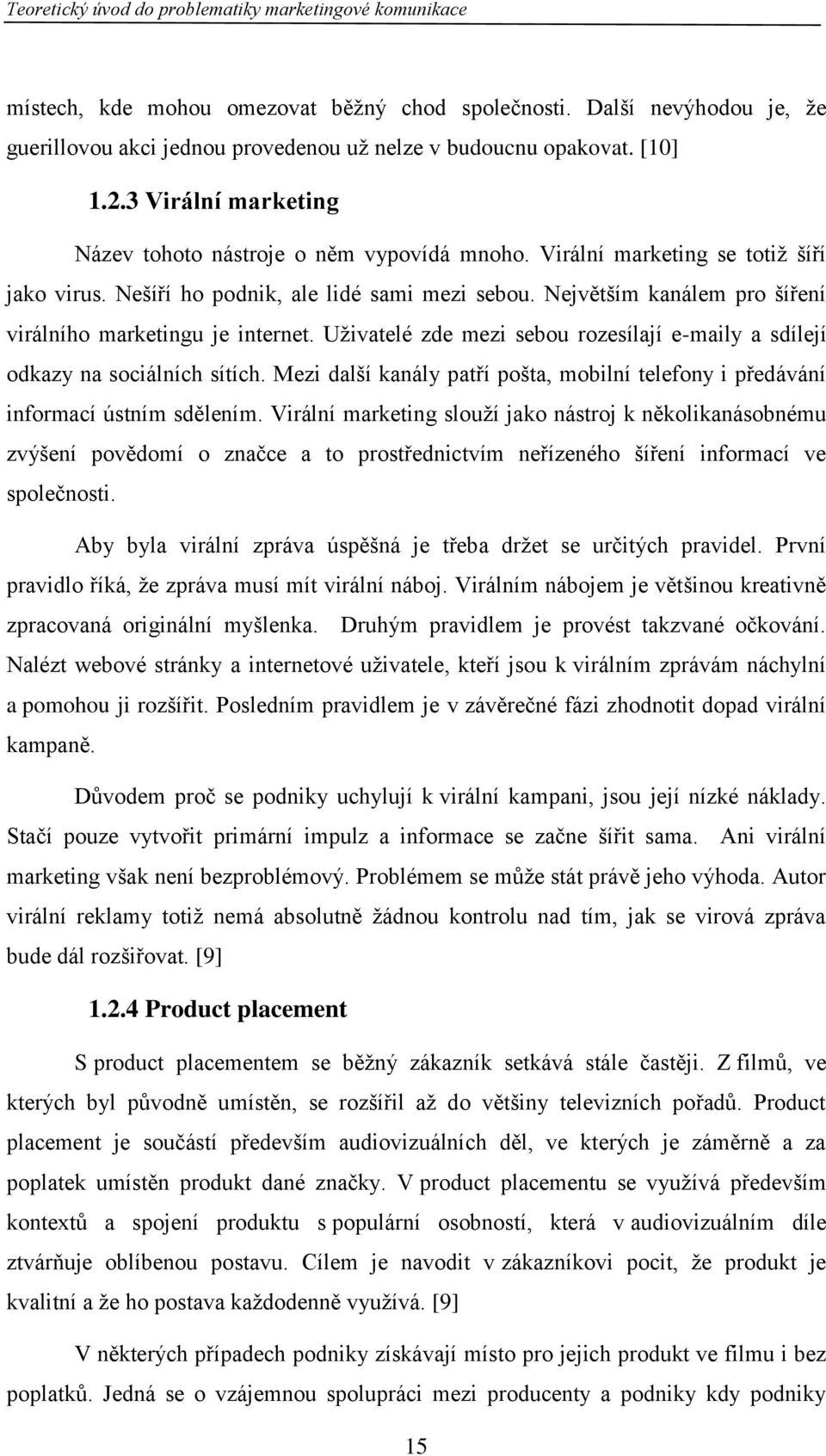 Největším kanálem pro šíření virálního marketingu je internet. Uživatelé zde mezi sebou rozesílají e-maily a sdílejí odkazy na sociálních sítích.