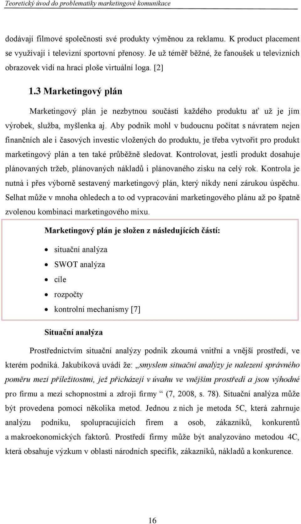 3 Marketingový plán Marketingový plán je nezbytnou součástí každého produktu ať už je jím výrobek, služba, myšlenka aj.