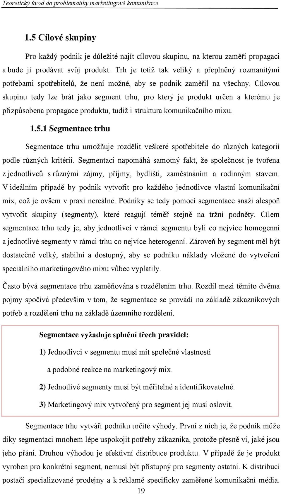 Cílovou skupinu tedy lze brát jako segment trhu, pro který je produkt určen a kterému je přizpůsobena propagace produktu, tudíž i struktura komunikačního mixu. 1.5.