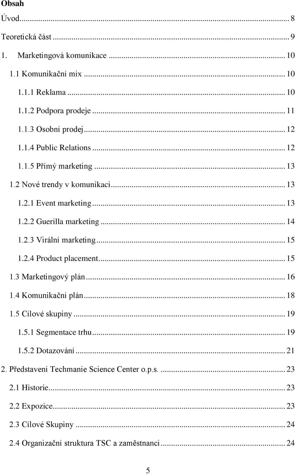 .. 15 1.2.4 Product placement... 15 1.3 Marketingový plán... 16 1.4 Komunikační plán... 18 1.5 Cílové skupiny... 19 1.5.1 Segmentace trhu... 19 1.5.2 Dotazování... 21 2.