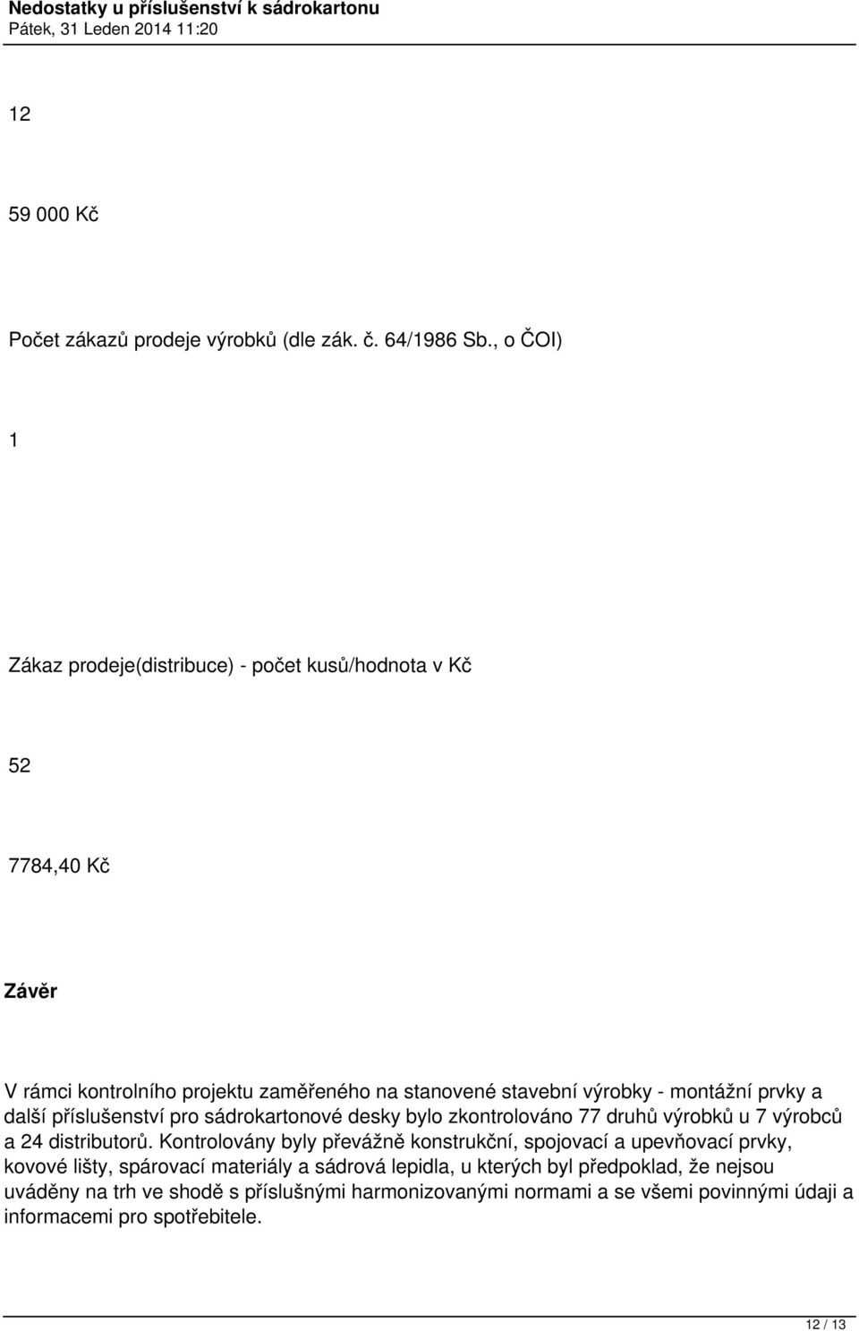 montážní prvky a další příslušenství pro sádrokartonové desky bylo zkontrolováno 77 druhů výrobků u 7 výrobců a 24 distributorů.