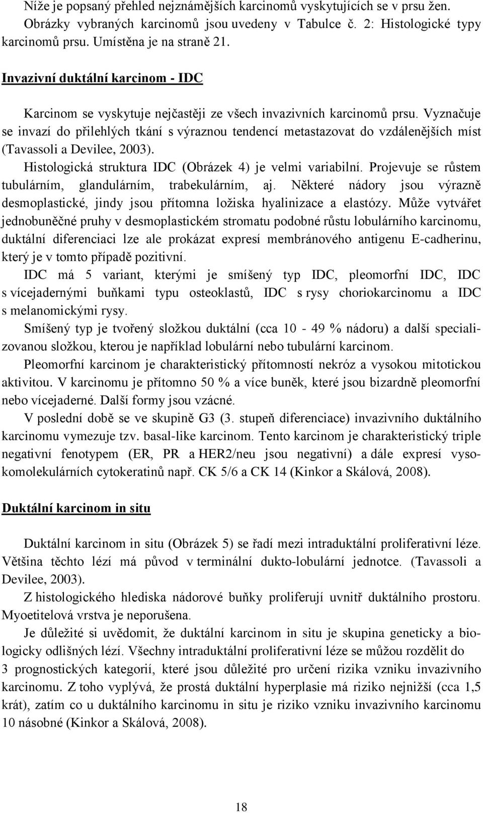 Vyznačuje se invazí do přilehlých tkání s výraznou tendencí metastazovat do vzdálenějších míst (Tavassoli a Devilee, 2003). Histologická struktura IDC (Obrázek 4) je velmi variabilní.