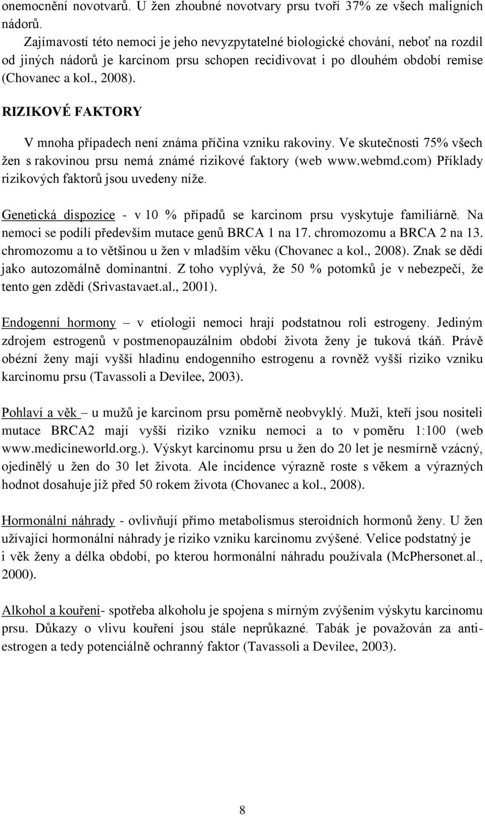 RIZIKOVÉ FAKTORY V mnoha případech není známa příčina vzniku rakoviny. Ve skutečnosti 75% všech ţen s rakovinou prsu nemá známé rizikové faktory (web www.webmd.