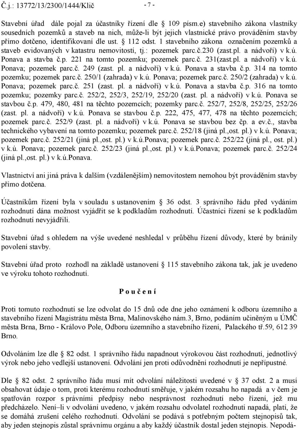 1 stavebního zákona označením pozemků a staveb evidovaných v katastru nemovitostí, tj.: pozemek parc.č.230 (zast.pl. a nádvoří) v k.ú. Ponava a stavba č.p. 221 na tomto pozemku; pozemek parc.č. 231(zast.