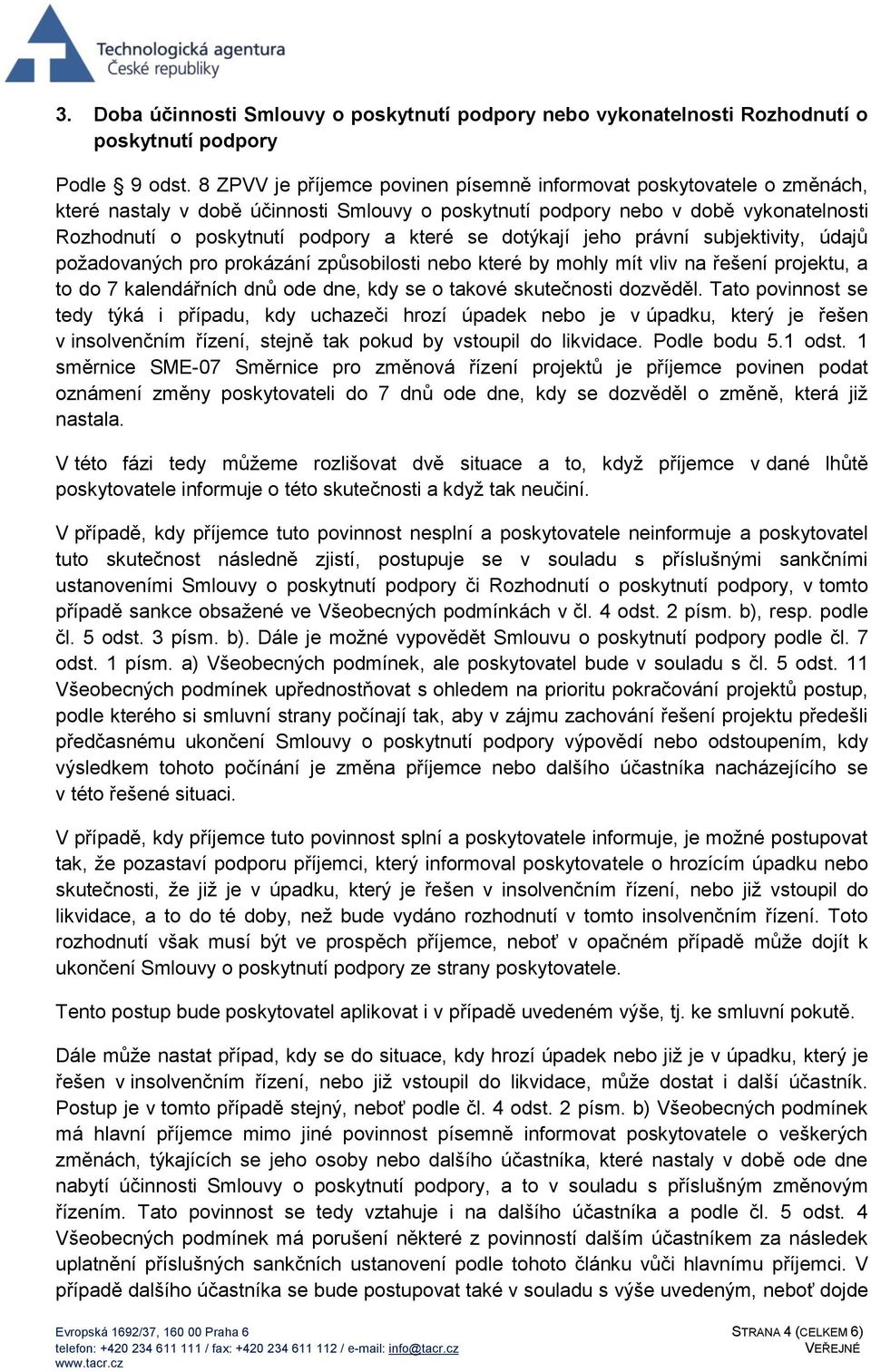 se dotýkají jeho právní subjektivity, údajů požadovaných pro prokázání způsobilosti nebo které by mohly mít vliv na řešení projektu, a to do 7 kalendářních dnů ode dne, kdy se o takové skutečnosti