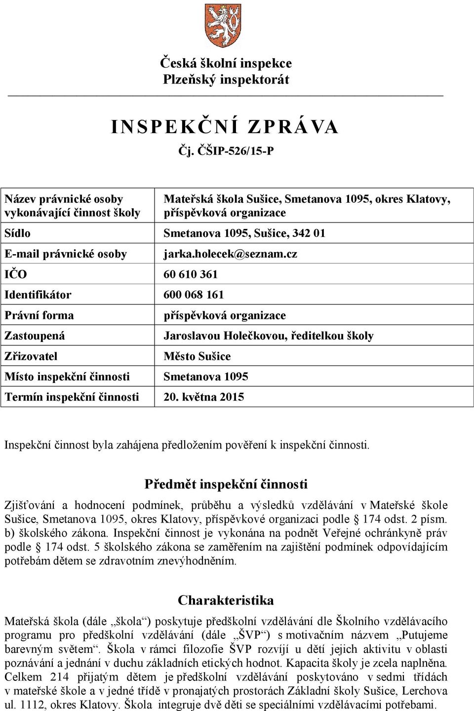 IČO 60 610 361 Identifikátor 600 068 161 Právní forma Zastoupená Zřizovatel jarka.holecek@seznam.