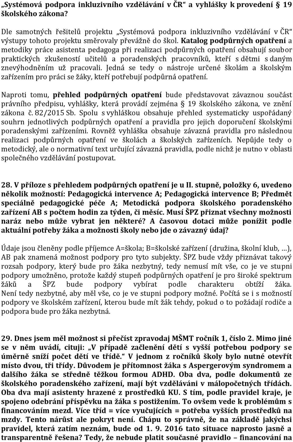 Katalog podpůrných opatření a metodiky práce asistenta pedagoga při realizaci podpůrných opatření obsahují soubor praktických zkušeností učitelů a poradenských pracovníků, kteří s dětmi s daným