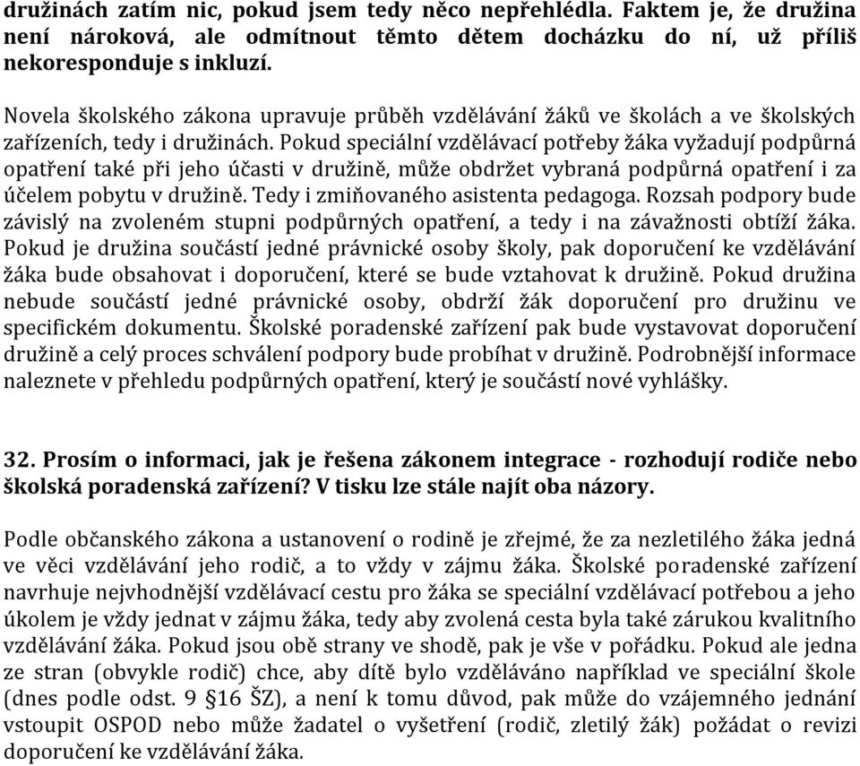 Pokud speciální vzdělávací potřeby žáka vyžadují podpůrná opatření také při jeho účasti v družině, může obdržet vybraná podpůrná opatření i za účelem pobytu v družině.