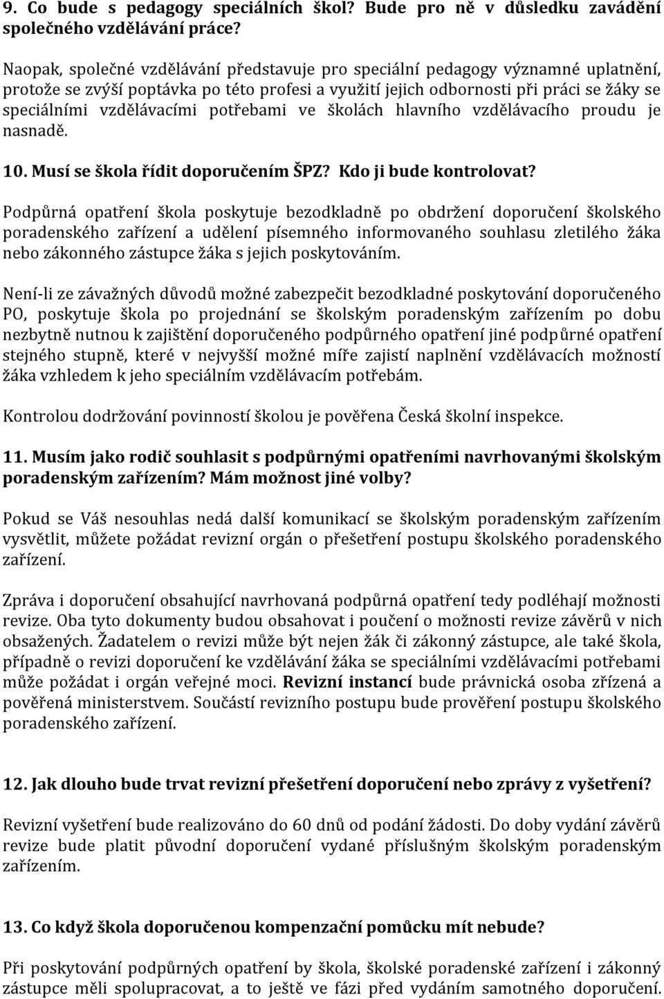 potřebami ve školách hlavního vzdělávacího proudu je nasnadě. 10. Musí se škola řídit doporučením ŠPZ? Kdo ji bude kontrolovat?