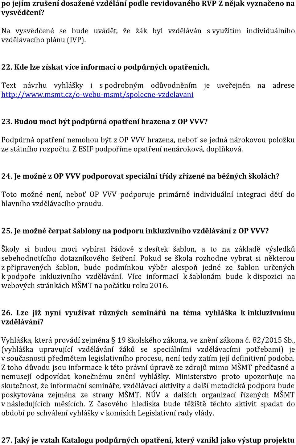 Budou moci být podpůrná opatření hrazena z OP VVV? Podpůrná opatření nemohou být z OP VVV hrazena, neboť se jedná nárokovou položku ze státního rozpočtu.