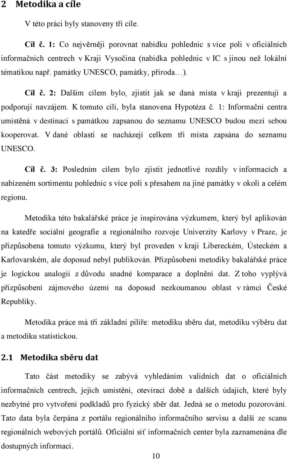 památky UNESCO, památky, příroda ). Cíl č. 2: Dalším cílem bylo, zjistit jak se daná místa v kraji prezentují a podporují navzájem. K tomuto cíli, byla stanovena Hypotéza č.