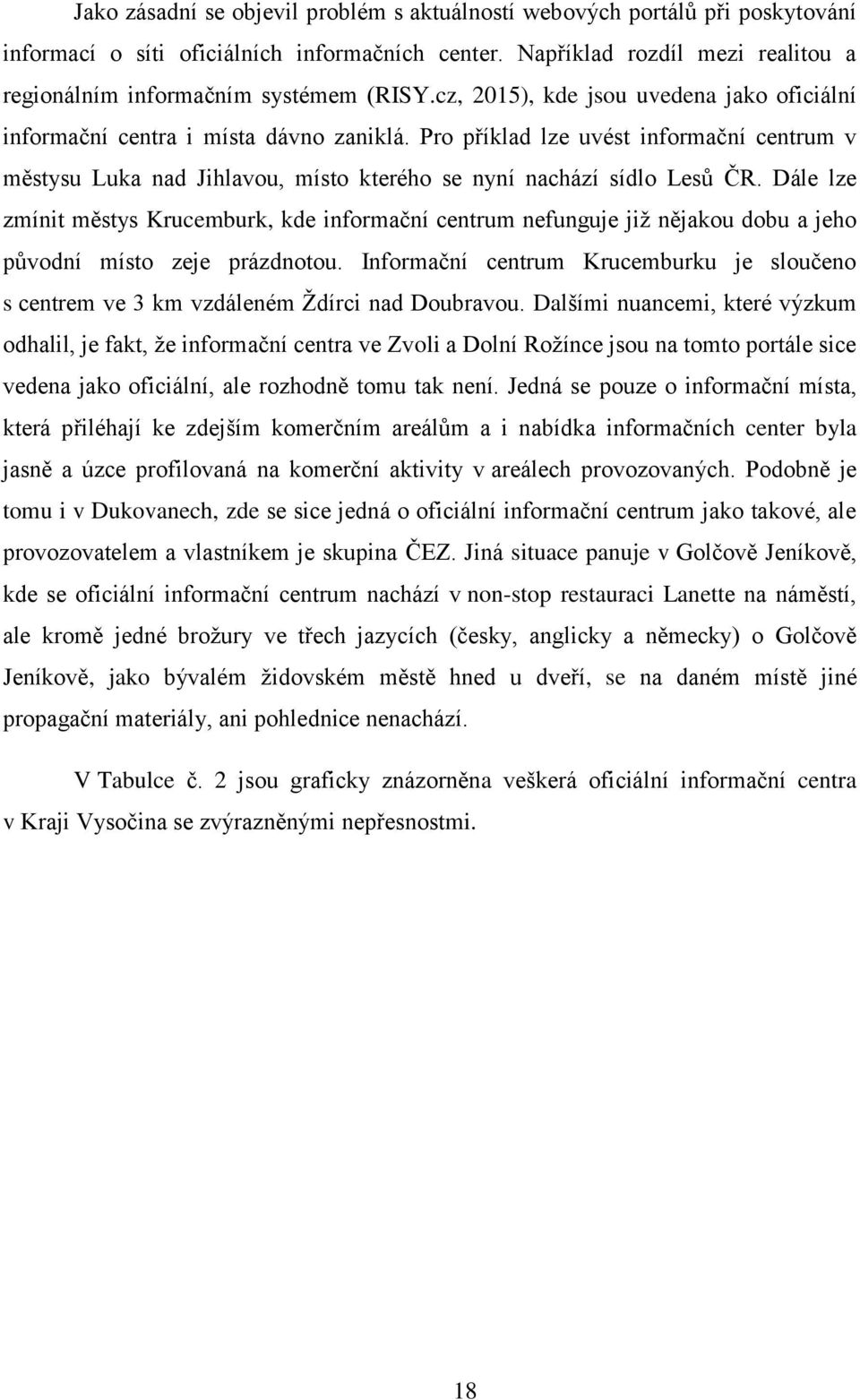 Pro příklad lze uvést informační centrum v městysu Luka nad Jihlavou, místo kterého se nyní nachází sídlo Lesů ČR.