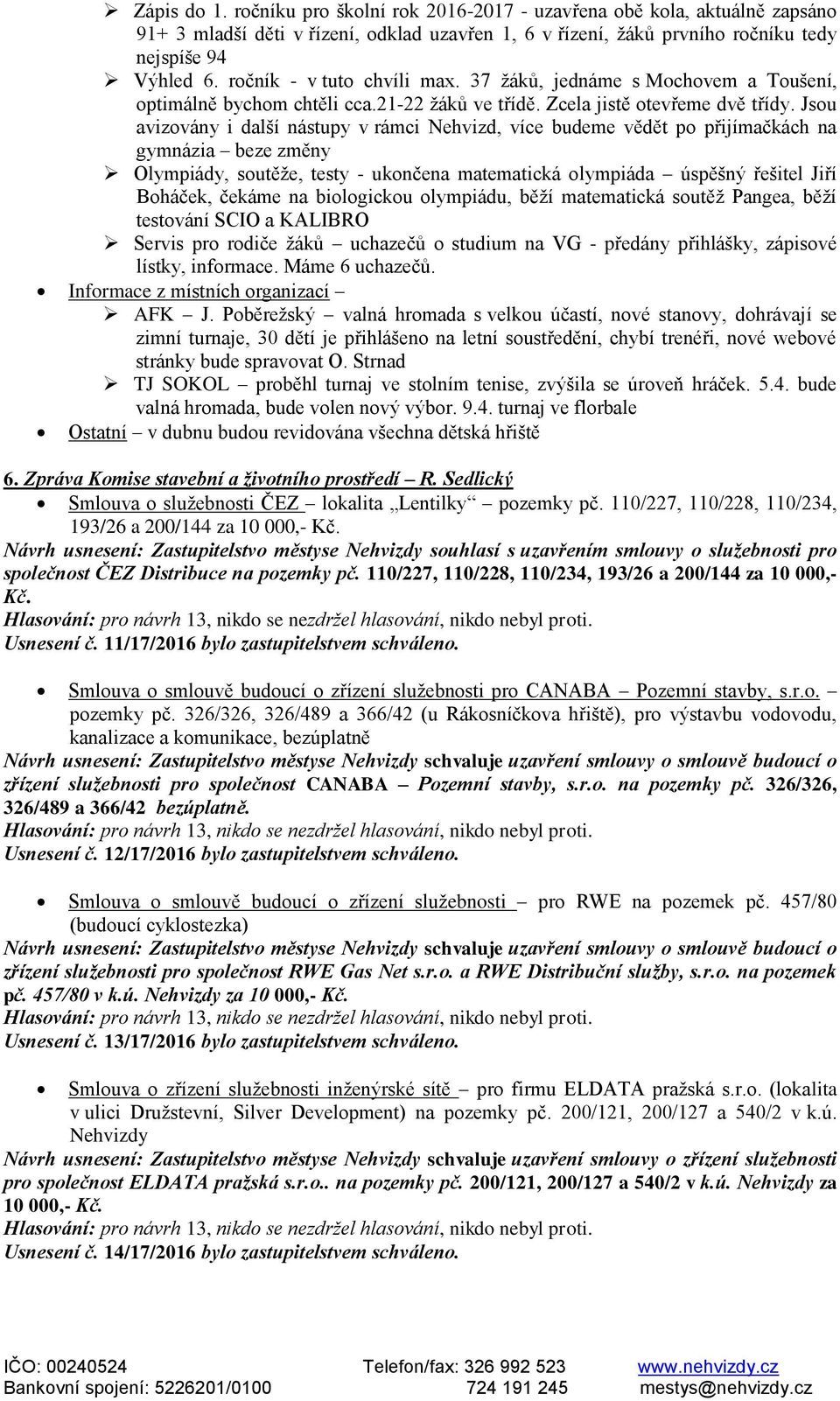 Jsou avizovány i další nástupy v rámci Nehvizd, více budeme vědět po přijímačkách na gymnázia beze změny Olympiády, soutěže, testy - ukončena matematická olympiáda úspěšný řešitel Jiří Boháček,