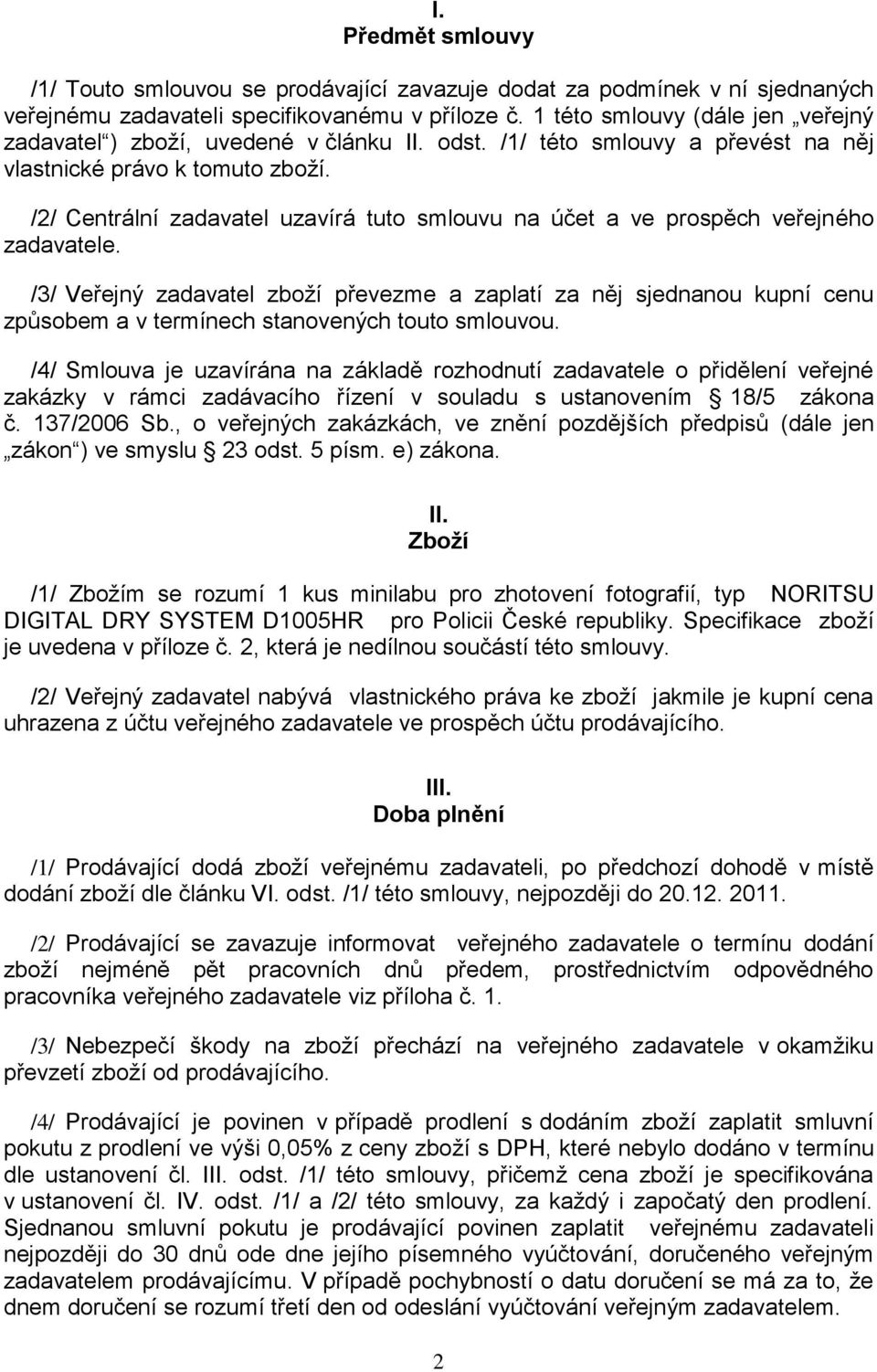 /2/ Centrální zadavatel uzavírá tuto smlouvu na účet a ve prospěch veřejného zadavatele.