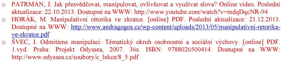 Dostupné na WWW: http://www.andragogos.cz/wp-content/uploads/2013/05/manipulativni-retorikave-zkratce.pdf o ŠVEC, J. Odmítáme manipulaci.
