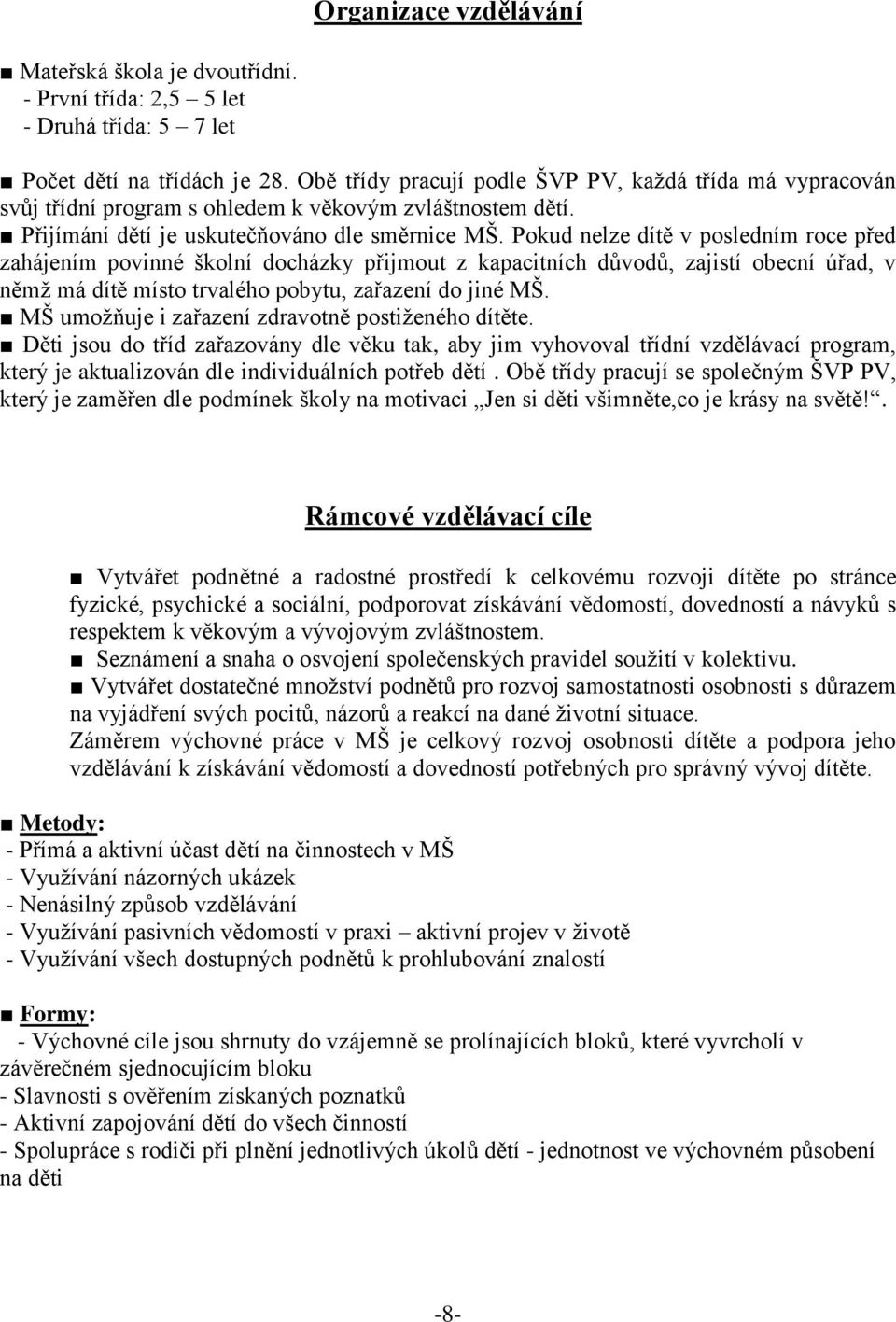 Pokud nelze dítě v posledním roce před zahájením povinné školní docházky přijmout z kapacitních důvodů, zajistí obecní úřad, v němž má dítě místo trvalého pobytu, zařazení do jiné MŠ.