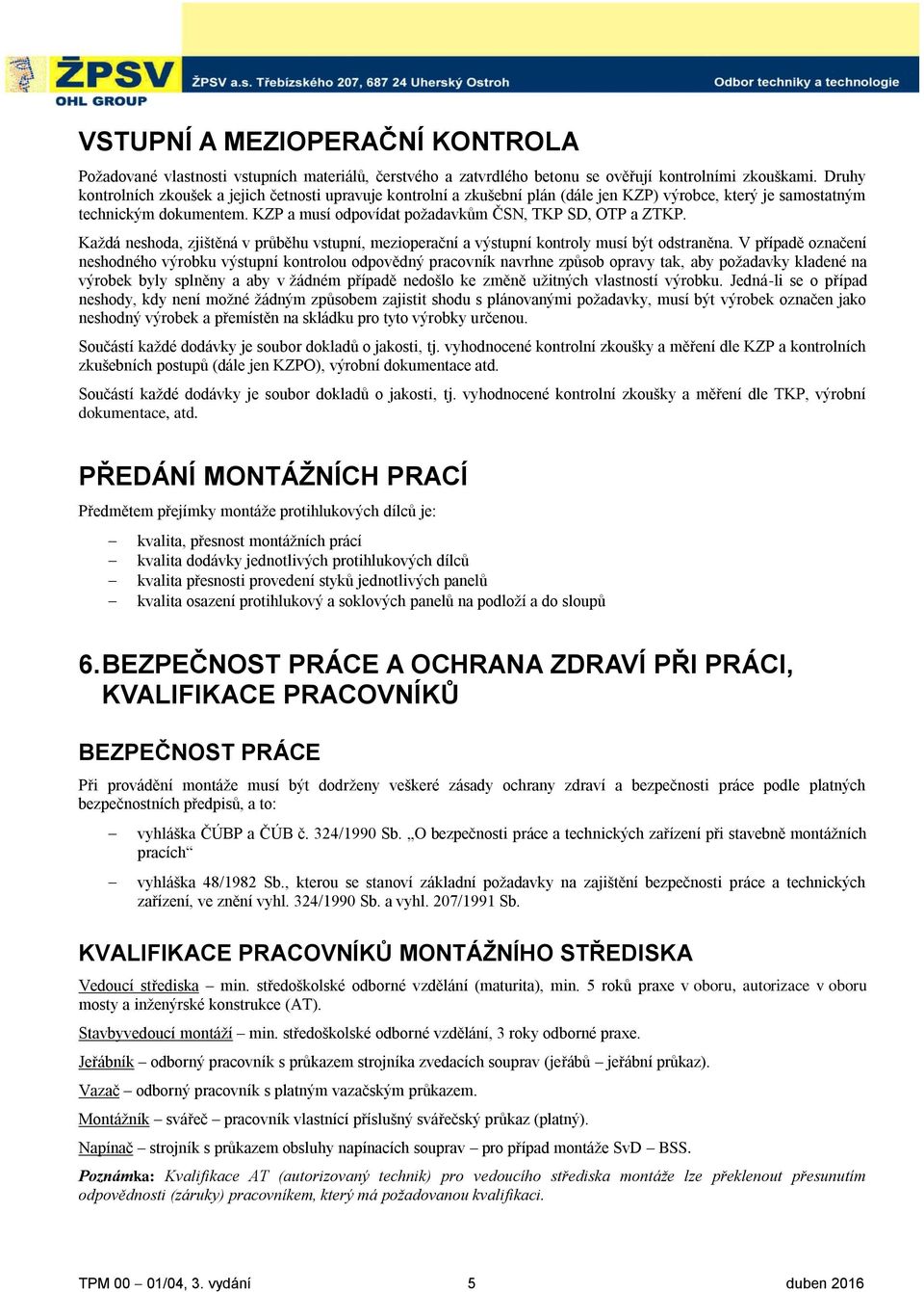 KZP a musí odpovídat poţadavkům ČSN, TKP SD, OTP a ZTKP. Kaţdá neshoda, zjištěná v průběhu vstupní, mezioperační a výstupní kontroly musí být odstraněna.