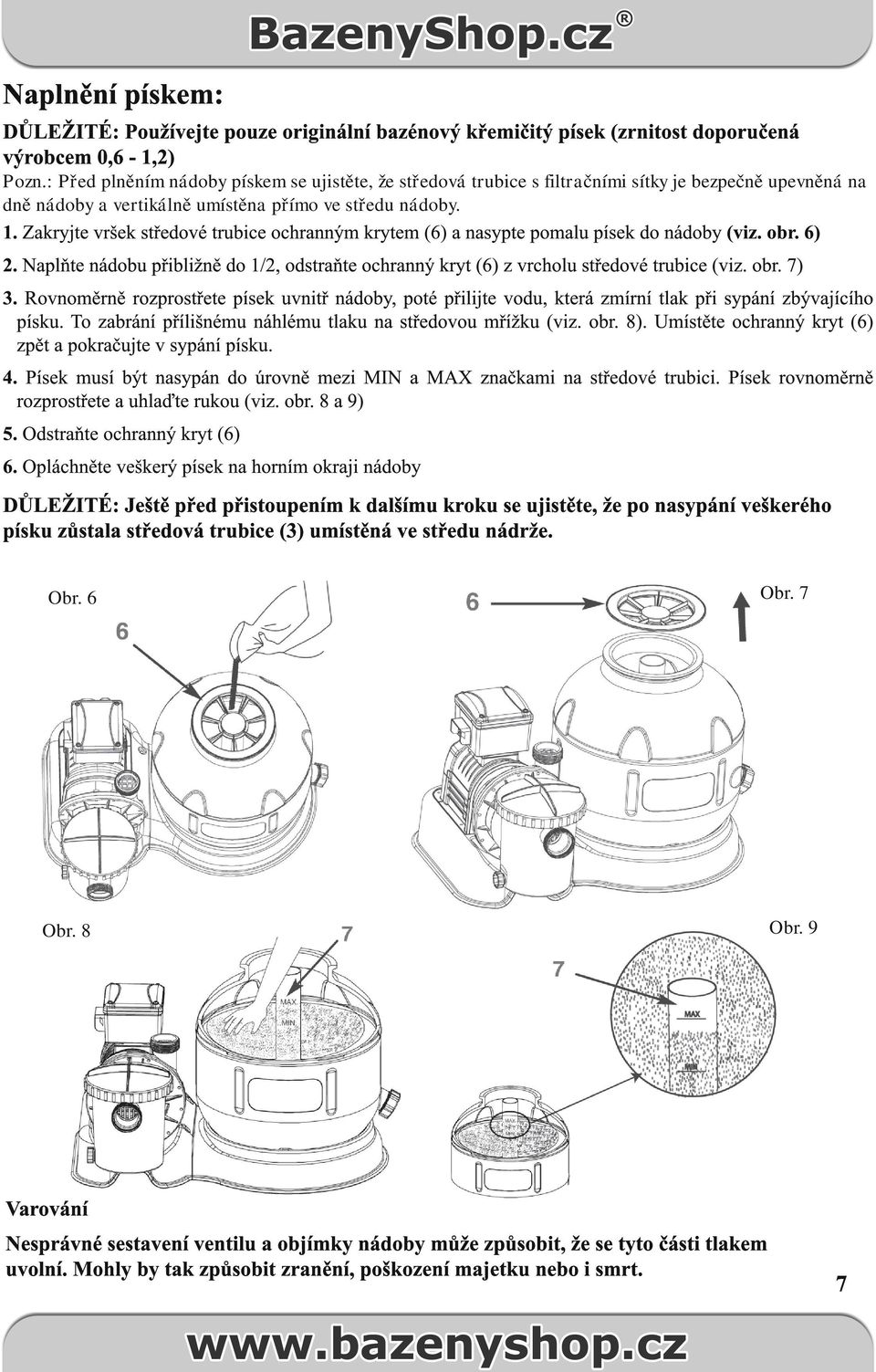 Zakryjte vršek středové trubice ochranným krytem (6) a nasypte pomalu písek do nádoby (viz. obr. 6) 2. Naplňte nádobu přibližně do 1/2, odstraňte ochranný kryt (6) z vrcholu středové trubice (viz.